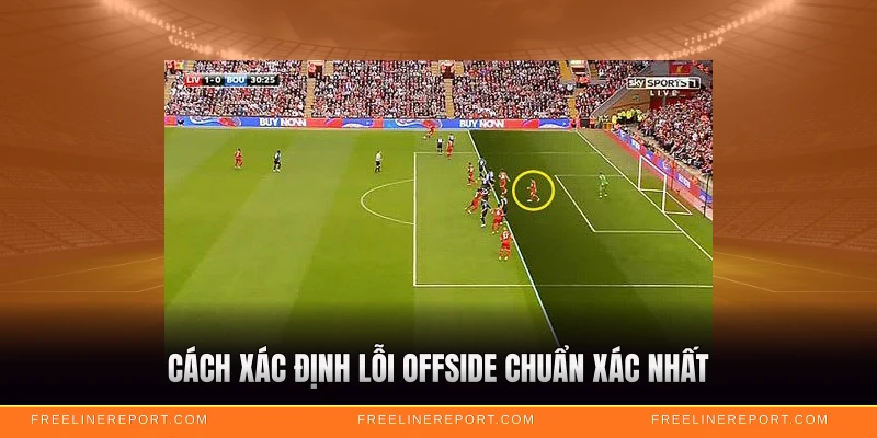 Cách xác định lỗi offside chuẩn xác nhất