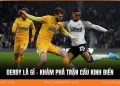 Derby Là Gì - Khám Phá Trận Cầu Kinh Điển