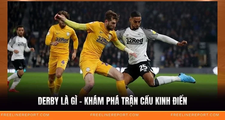 Derby Là Gì - Khám Phá Trận Cầu Kinh Điển