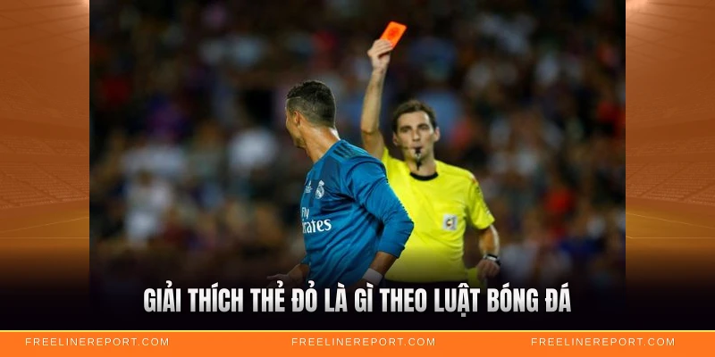 Giải thích thẻ đỏ là gì theo luật bóng đá