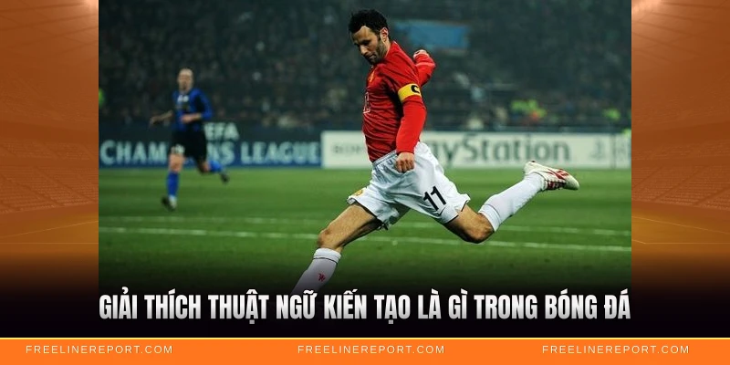 Giải thích thuật ngữ kiến tạo là gì trong bóng đá