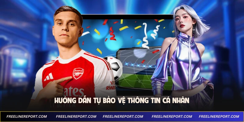 Hướng dẫn tự bảo vệ thông tin cá nhân