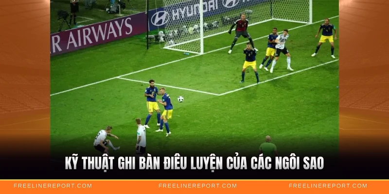 Kỹ thuật ghi bàn điêu luyện của các ngôi sao