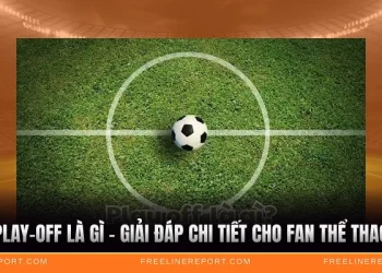 Play-off Là Gì - Giải Đáp Chi Tiết Cho Fan Thể Thao
