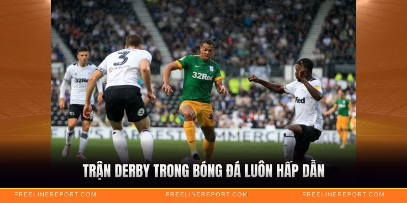 Trận derby trong bóng đá luôn hấp dẫn