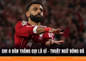 Ghi 4 Bàn Thắng Gọi Là Gì - Thuật Ngữ Bóng Đá Cần Biết