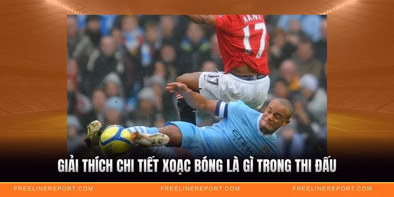 Xoạc Bóng Là Gì - Kỹ Thuật Phòng Ngự Đỉnh Cao 2 Giải thích chi tiết xoạc bóng là gì trong thi đấu