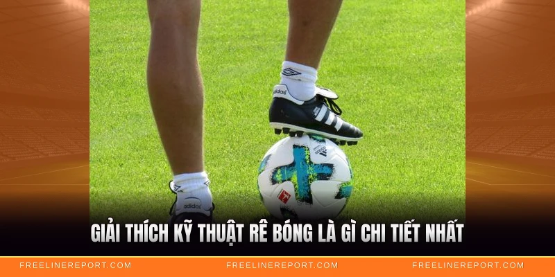 Giải thích kỹ thuật rê bóng là gì chi tiết nhất