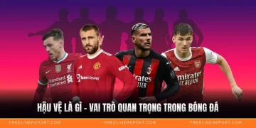 Hậu Vệ Là Gì - Vai Trò Quan Trọng Trong Bóng Đá
