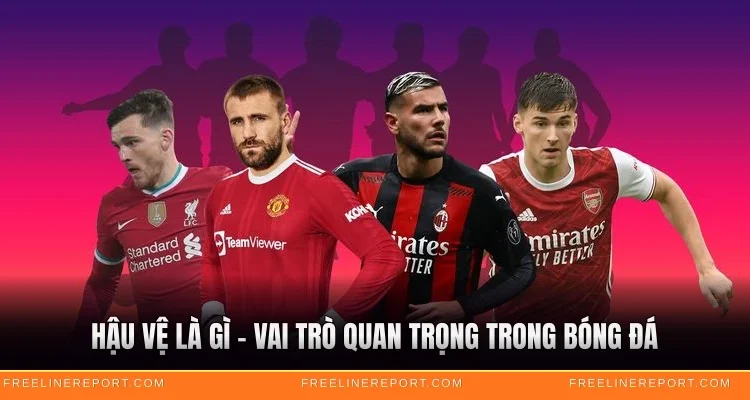 Hậu Vệ Là Gì - Vai Trò Quan Trọng Trong Bóng Đá