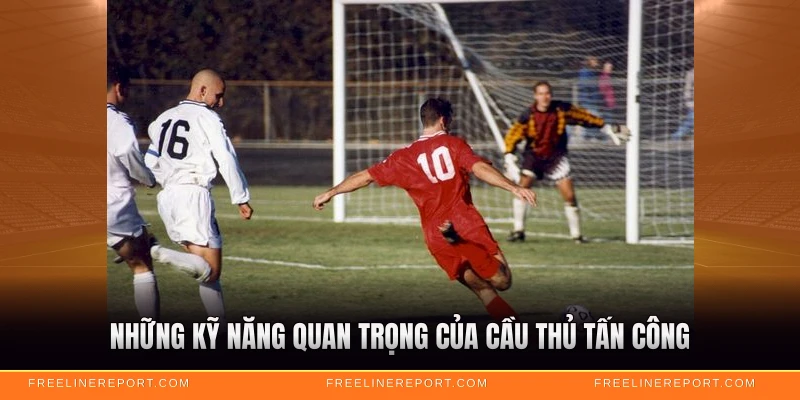 Tiền Đạo Là Gì - Vai Trò Và Kỹ Năng Cần Thiết 4 Những kỹ năng quan trọng của cầu thủ tấn công