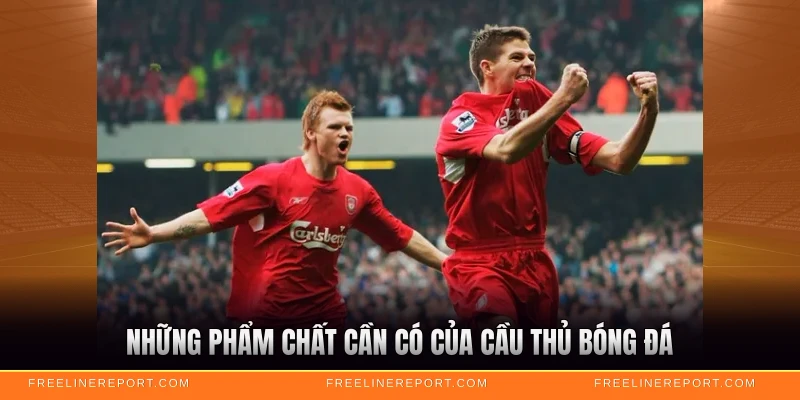 Những phẩm chất cần có của cầu thủ bóng đá