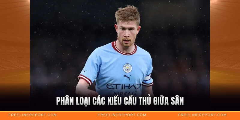 Tiền Vệ Là Gì - Giải Mã Vị Trí Then Chốt 3 Phân loại các kiểu cầu thủ giữa sân