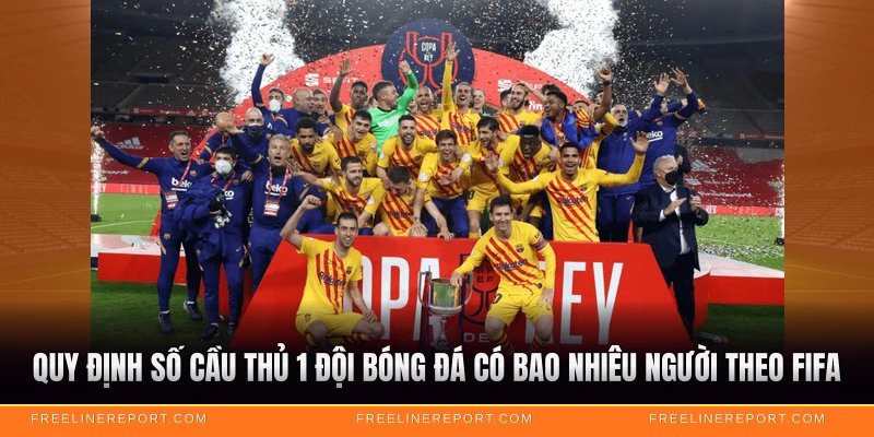 Quy định số cầu thủ 1 đội bóng đá có bao nhiêu người theo FIFA