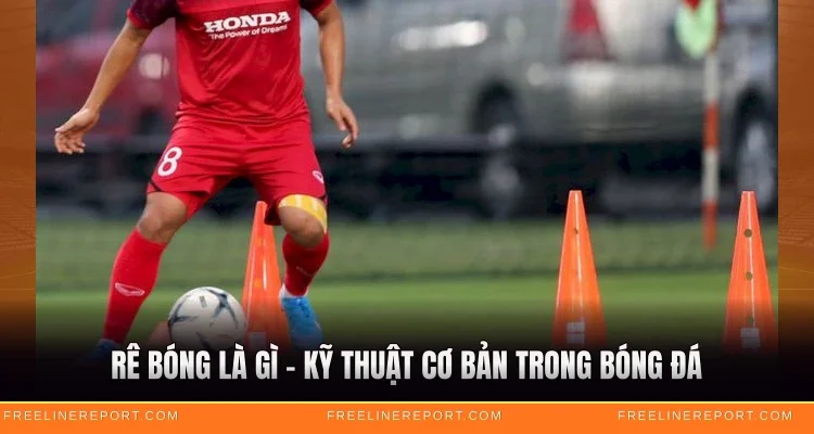 Rê Bóng Là Gì - Kỹ Thuật Cơ Bản Trong Bóng Đá