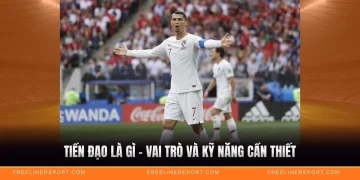 Tiền Đạo Là Gì - Vai Trò Và Kỹ Năng Cần Thiết