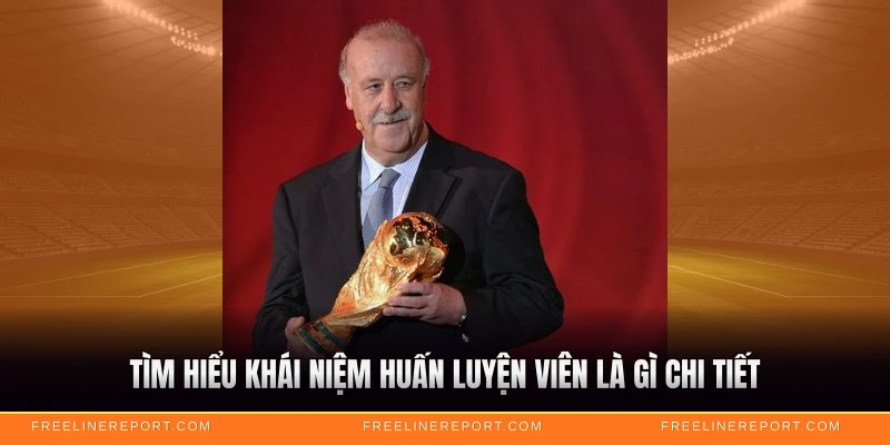 Tìm hiểu khái niệm huấn luyện viên là gì chi tiết